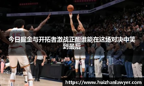 今日掘金与开拓者激战正酣谁能在这场对决中笑到最后