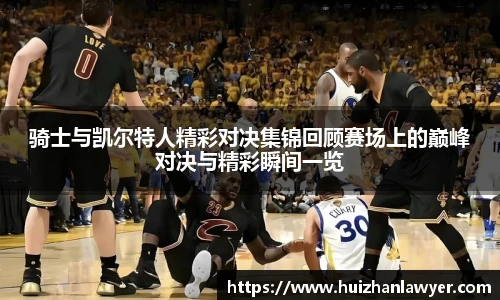 骑士与凯尔特人精彩对决集锦回顾赛场上的巅峰对决与精彩瞬间一览